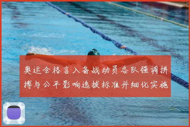 奥运会格言入备战动员各队强调拼搏与公平影响选拔标准并细化实施办法