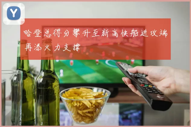 哈登总得分攀升至新高快船进攻端再添火力支撑