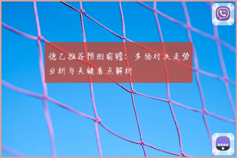 德乙推荐预测前瞻：多场对决走势分析与关键看点解析