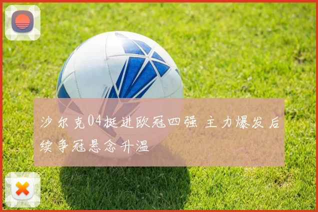 沙尔克04挺进欧冠四强 主力爆发后续争冠悬念升温